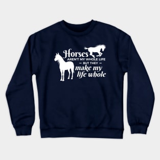 Horses Aren't My Whole Life But They Make My Life Whole Crewneck Sweatshirt